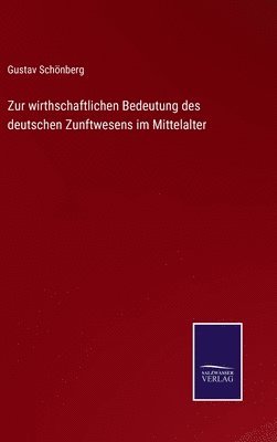 Gustav Schönberg - Zur wirthschaftlichen Bedeutung des deutschen Zunftwesens im Mittelalter, Inbunden