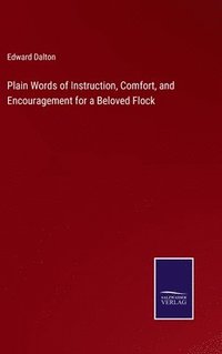 bokomslag Plain Words of Instruction, Comfort, and Encouragement for a Beloved Flock