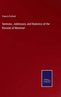bokomslag Sermons, Addresses, and Statistics of the Diocese of Montreal