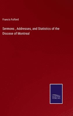 Sermons, Addresses, and Statistics of the Diocese of Montreal 1