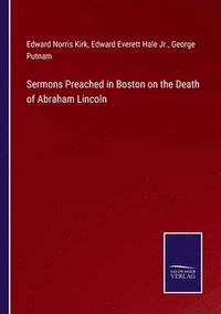 bokomslag Sermons Preached in Boston on the Death of Abraham Lincoln