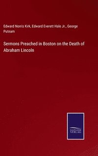 bokomslag Sermons Preached in Boston on the Death of Abraham Lincoln