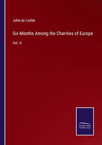 bokomslag Six Months Among the Charities of Europe