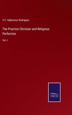 bokomslag The Practice Christian and Religious Perfection:Vol. I
