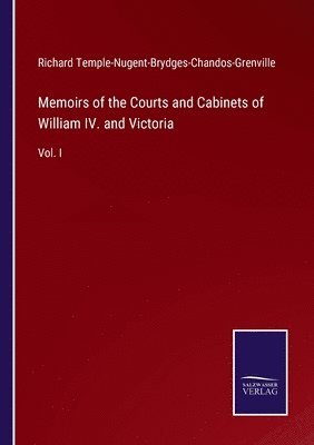 Memoirs of the Courts and Cabinets of William IV. and Victoria 1