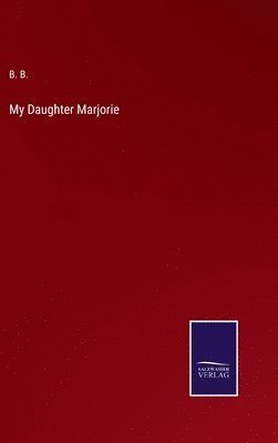 B B, B. B, B. B. - My Daughter Marjorie, Inbunden