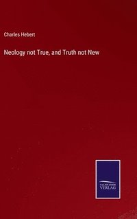 bokomslag Neology not True, and Truth not New