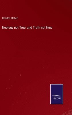 Neology not True, and Truth not New 1