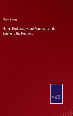 Albert Barnes - Notes, Explanatory and Practical, on the Epistle to the Hebrews, Inbunden