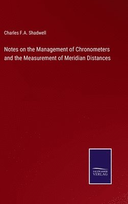 Notes on the Management of Chronometers and the Measurement of Meridian Distances 1