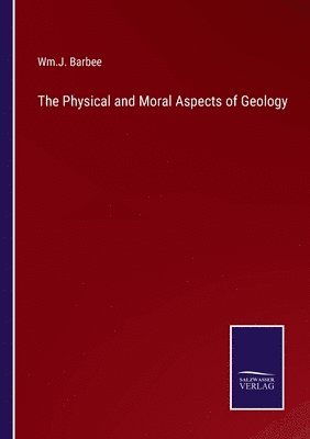 bokomslag The Physical and Moral Aspects of Geology