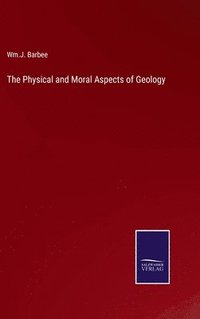 bokomslag The Physical and Moral Aspects of Geology