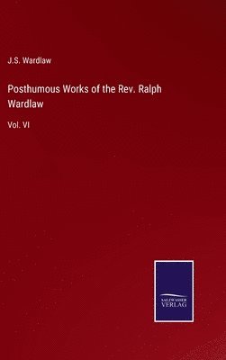 Posthumous Works of the Rev. Ralph Wardlaw 1