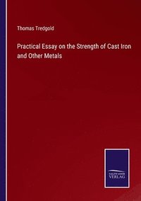 bokomslag Practical Essay on the Strength of Cast Iron and Other Metals
