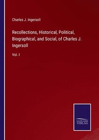 bokomslag Recollections, Historical, Political, Biographical, and Social, of Charles J. Ingersoll