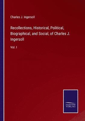 Recollections, Historical, Political, Biographical, and Social, of Charles J. Ingersoll 1