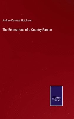 Andrew Kennedy Hutchison - Recreations of a Country Parson, Inbunden