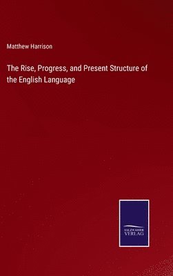bokomslag The Rise, Progress, and Present Structure of the English Language