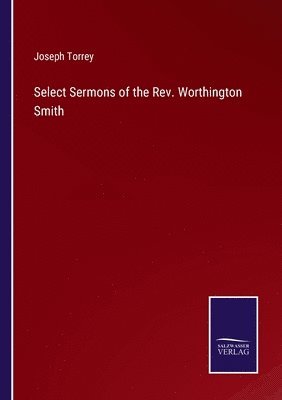 Joseph Torrey - Select Sermons of the Rev. Worthington Smith, Häftad