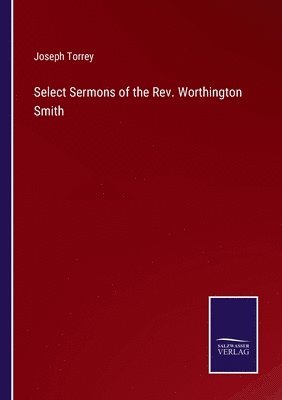 Select Sermons of the Rev. Worthington Smith 1