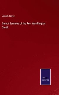 bokomslag Select Sermons of the Rev. Worthington Smith