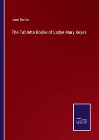 bokomslag The Tablette Booke of Ladye Mary Keyes