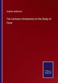 bokomslag Ten Lectures Introductory to the Study of Fever