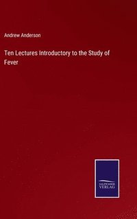 bokomslag Ten Lectures Introductory to the Study of Fever