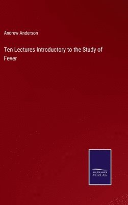 bokomslag Ten Lectures Introductory to the Study of Fever