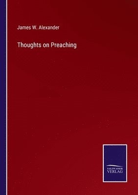 James W Alexander, James W. Alexander - Thoughts on Preaching, Häftad