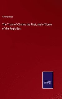 bokomslag The Trials of Charles the First, and of Some of the Regicides
