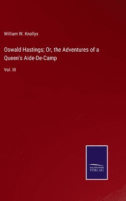 William W Knollys, William W. Knollys - Oswald Hastings; Or, the Adventures of a Queen's Aide-De-Camp, Inbunden