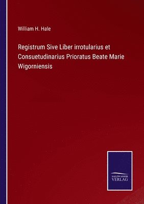 Registrum Sive Liber irrotularius et Consuetudinarius Prioratus Beate Marie Wigorniensis 1