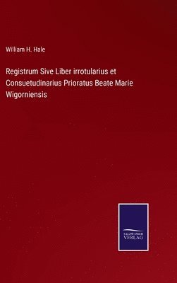 Registrum Sive Liber irrotularius et Consuetudinarius Prioratus Beate Marie Wigorniensis 1