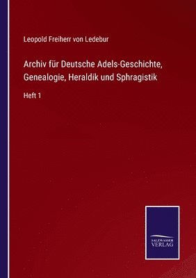 Archiv für Deutsche Adels-Geschichte, Genealogie, Heraldik und Sphragistik