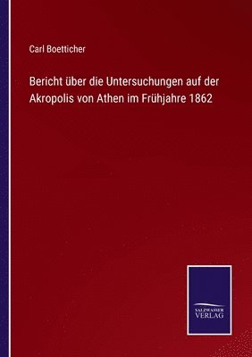 Bericht ber die Untersuchungen auf der Akropolis von Athen im Frhjahre 1862 1