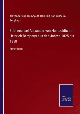 Briefwechsel Alexander von Humboldts mit Heinrich Berghaus aus den Jahren 1825 bis 1858 1