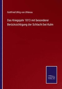 bokomslag Das Kriegsjahr 1813 mit besonderer Bercksichtigung der Schlacht bei Kulm