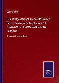 bokomslag Das Strafgesetzbuch fur das Konigreich Bayern sammt dem Gesetze vom 10 November 1861 Erster Band Zweiter Band.pdf