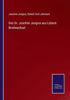 Des Dr. Joachim Jungius aus Lbeck Briefwechsel 1