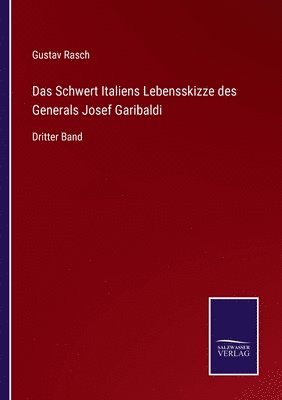 Das Schwert Italiens Lebensskizze des Generals Josef Garibaldi 1