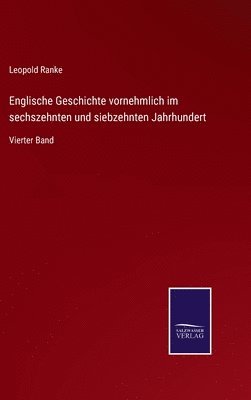 Englische Geschichte vornehmlich im sechszehnten und siebzehnten Jahrhundert 1