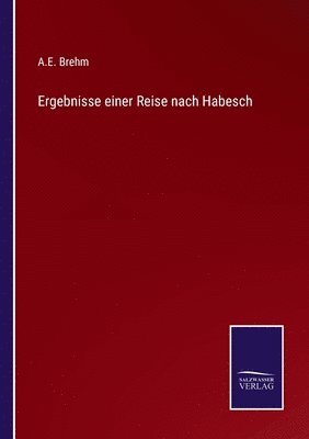 A E Brehm, A. E. Brehm, A.E. Brehm - Ergebnisse einer Reise nach Habesch, Häftad
