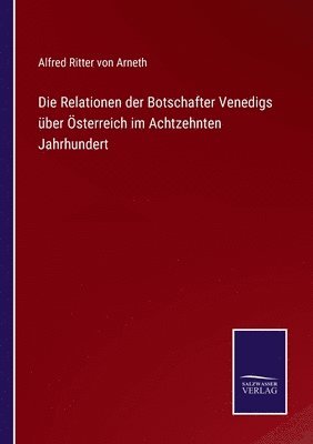 bokomslag Die Relationen der Botschafter Venedigs ber sterreich im Achtzehnten Jahrhundert