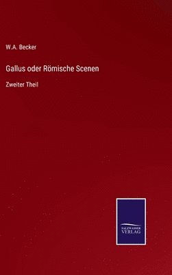 W A Becker - Gallus oder Römische Scenen, Inbunden