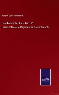 bokomslag Geschichte des kais. kn. 55. Linien-Infanterie-Regimentes Baron Bianchi