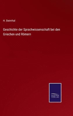 H Steinthal, H. Steinthal - Geschichte der Sprachwissenschaft bei den Griechen und Römern, Inbunden