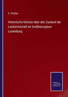 bokomslag Historische Notizen ber den Zustand der Landwirtschaft im Groherzogtum Luxemburg