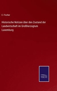 bokomslag Historische Notizen ber den Zustand der Landwirtschaft im Groherzogtum Luxemburg