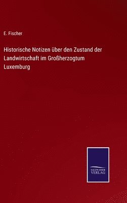 E Fischer - Historische Notizen über den Zustand der Landwirtschaft im Großherzogtum Luxemburg, Inbunden
